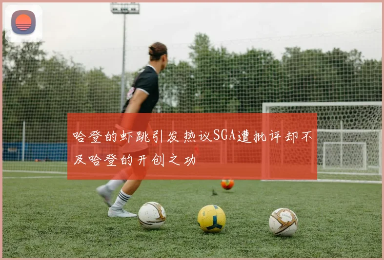 哈登的虾跳引发热议SGA遭批评却不及哈登的开创之功